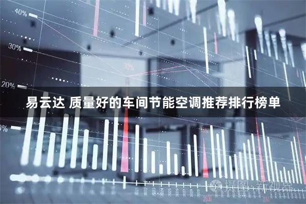 易云达 质量好的车间节能空调推荐排行榜单